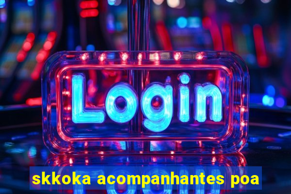 skkoka acompanhantes poa